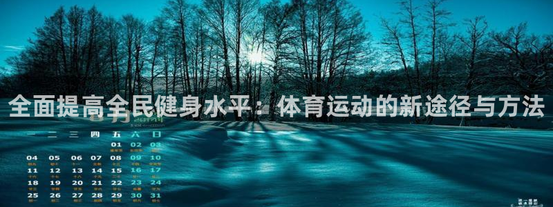 MK体育官网下载招商电话是多少号码：全面提高全民健身
