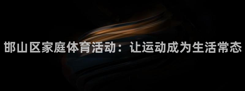 MK体育官网下载平台注册：邯山区家庭体育活动：让运动