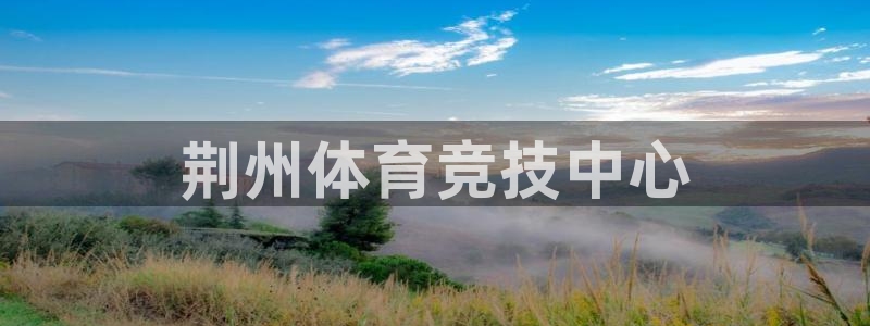  mk体育平台登录官网：荆州体育竞技中心
