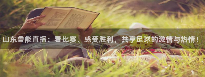 松鼠平台：山东鲁能直播：看比赛、感受胜利，共享足球的激情与热情！